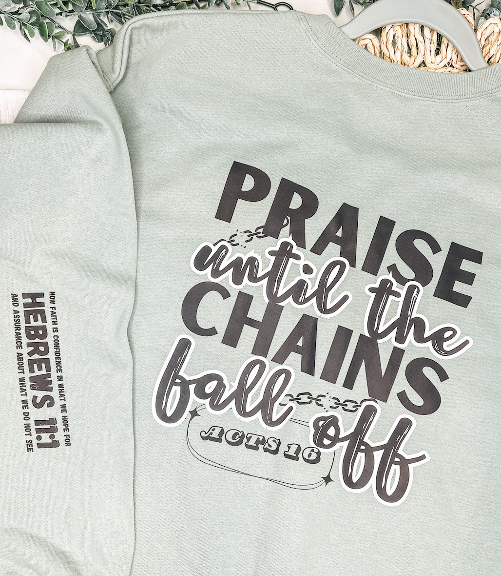 Praise Until the Chains Fall Off Sweatshirt
